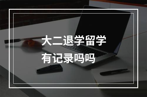 大二退学留学有记录吗吗