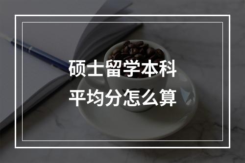 硕士留学本科平均分怎么算