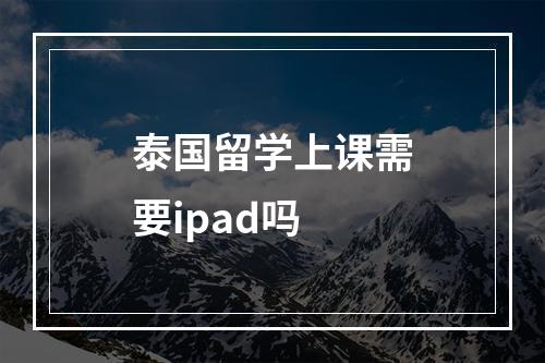 泰国留学上课需要ipad吗