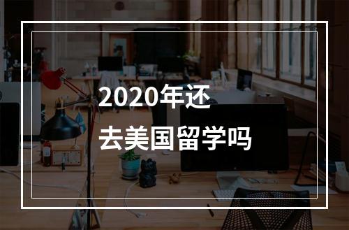 2020年还去美国留学吗