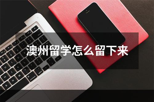 澳州留学怎么留下来