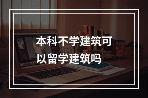 本科不学建筑可以留学建筑吗