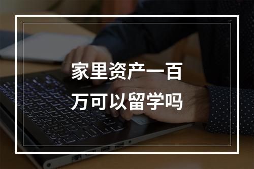 家里资产一百万可以留学吗