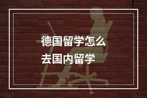 德国留学怎么去国内留学