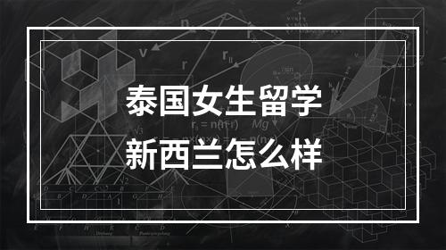 泰国女生留学新西兰怎么样