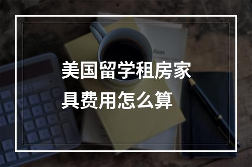 美国留学租房家具费用怎么算