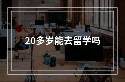 20多岁能去留学吗