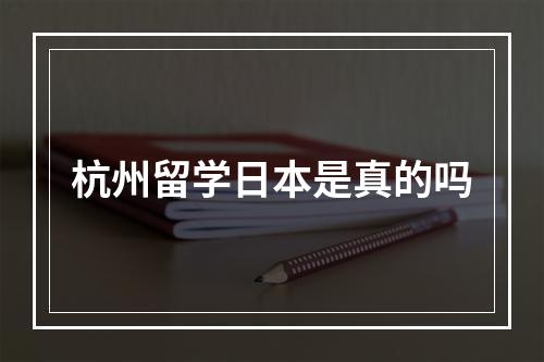 杭州留学日本是真的吗