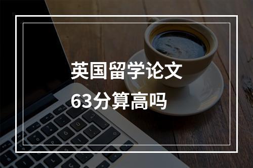 英国留学论文63分算高吗