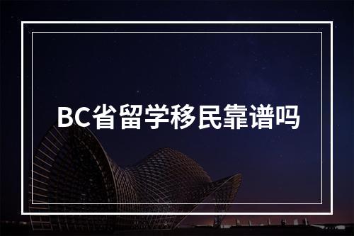 BC省留学移民靠谱吗