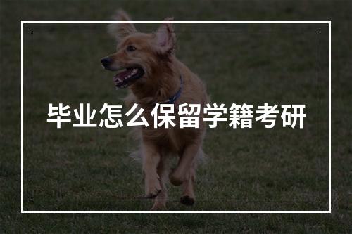 毕业怎么保留学籍考研