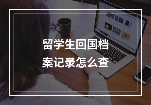 留学生回国档案记录怎么查