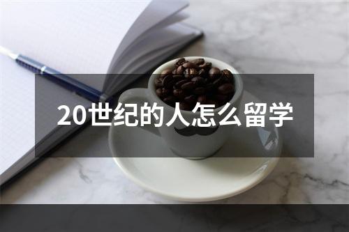 20世纪的人怎么留学