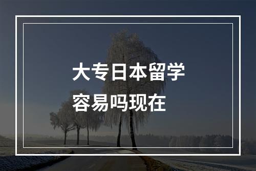 大专日本留学容易吗现在