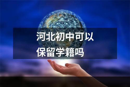 河北初中可以保留学籍吗