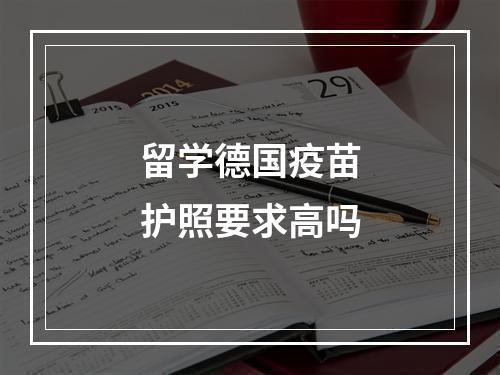 留学德国疫苗护照要求高吗