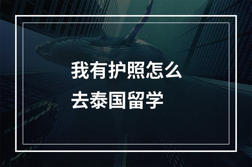 我有护照怎么去泰国留学