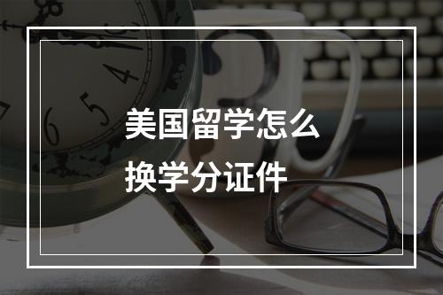 美国留学怎么换学分证件