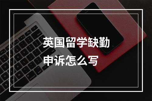 英国留学缺勤申诉怎么写