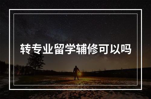 转专业留学辅修可以吗