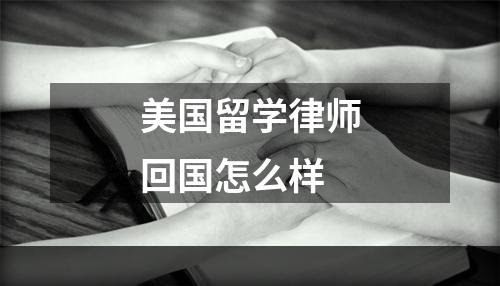 美国留学律师回国怎么样