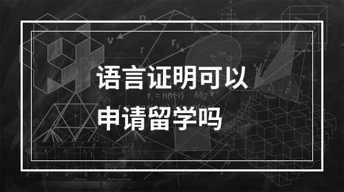 语言证明可以申请留学吗