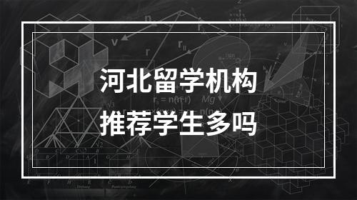 河北留学机构推荐学生多吗