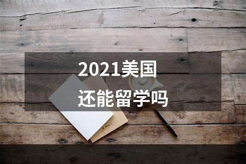 2021美国还能留学吗