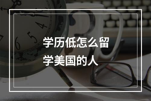 学历低怎么留学美国的人