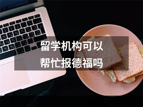 留学机构可以帮忙报德福吗