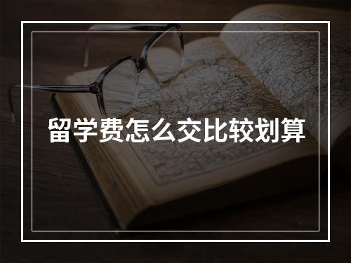 留学费怎么交比较划算