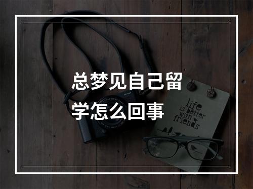 总梦见自己留学怎么回事