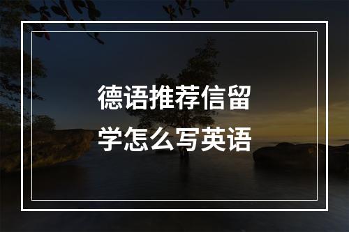 德语推荐信留学怎么写英语