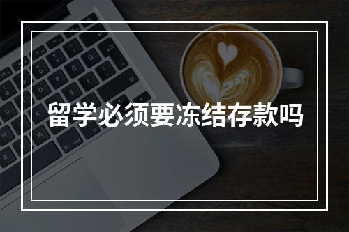 留学必须要冻结存款吗