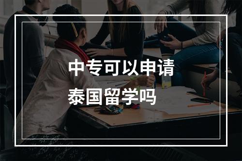 中专可以申请泰国留学吗