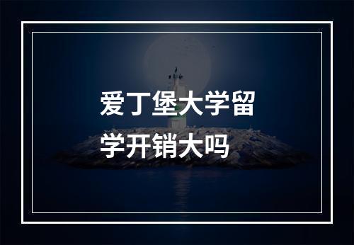 爱丁堡大学留学开销大吗