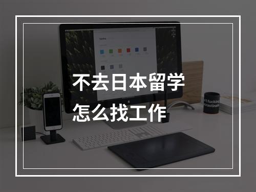 不去日本留学怎么找工作