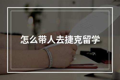 怎么带人去捷克留学