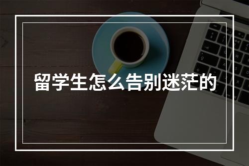 留学生怎么告别迷茫的