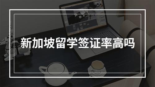 新加坡留学签证率高吗