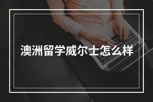 澳洲留学威尔士怎么样