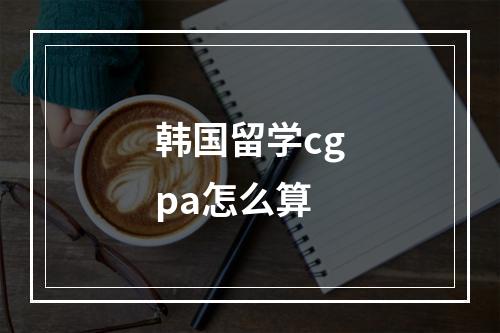 韩国留学cgpa怎么算