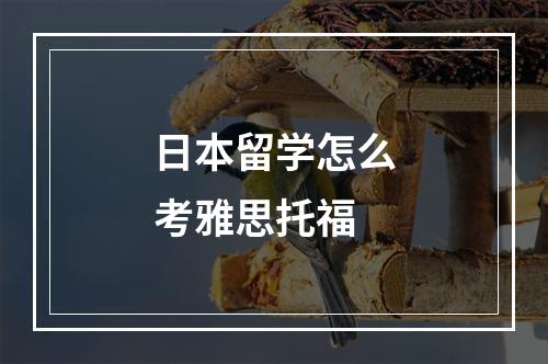 日本留学怎么考雅思托福