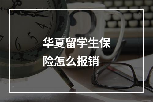 华夏留学生保险怎么报销