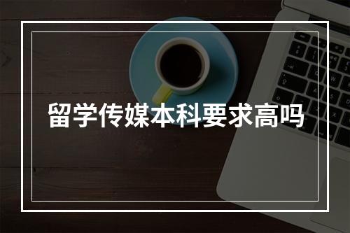 留学传媒本科要求高吗