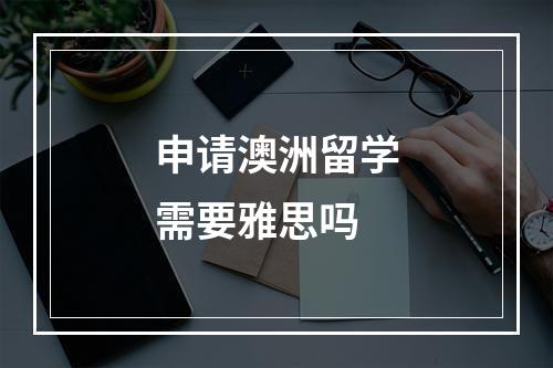 申请澳洲留学需要雅思吗