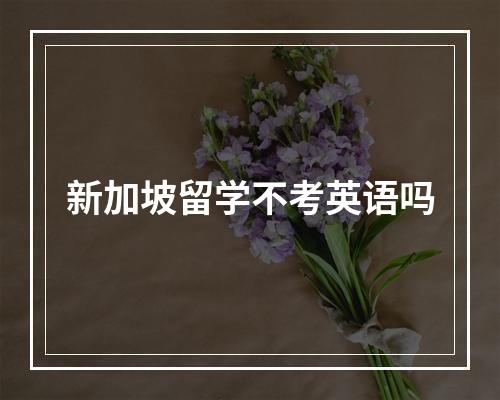 新加坡留学不考英语吗