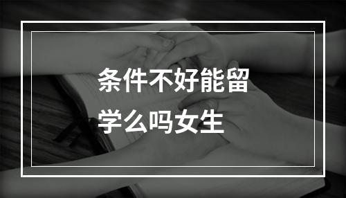 条件不好能留学么吗女生