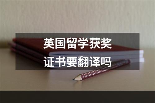 英国留学获奖证书要翻译吗