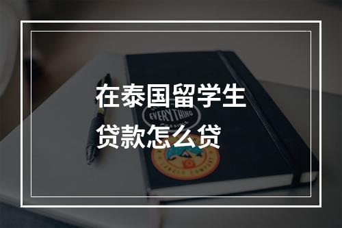 在泰国留学生贷款怎么贷